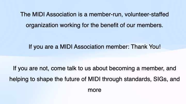 Text graphic stating: “The MIDI Association is a member-run, volunteer-staffed organization benefiting its members. If you are a member: Thank you! If not, come talk to us about joining and shaping the future of MIDI.”.