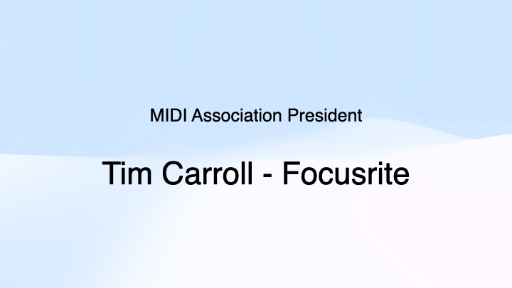 A slide with a light blue and white background reads: MIDI Association President at the top and Tim Carroll - Focusrite in large, bold text in the center.