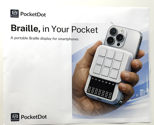 A hand holds a smartphone with a white, square Braille display device attached to its back. Text on the image reads, Braille, in Your Pocket. A portable Braille display for smartphones. PocketDot.