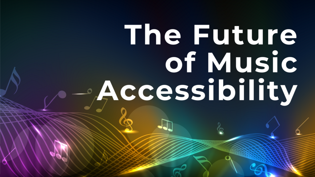 Colorful musical notes and waves on a dark background with the text “The Future of Music Accessibility.”.